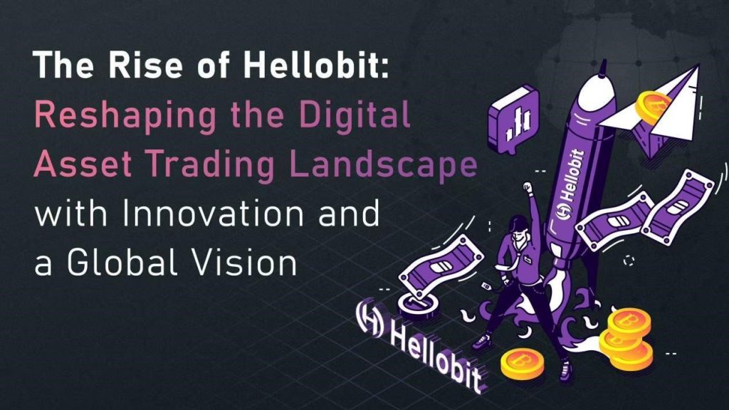 The Rise of Hellobit: Redefining Digital Asset Trading with Innovation and a Global Vision